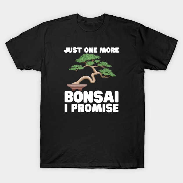 Just One More Bonsai I Promise T-Shirt by HobbyAndArt